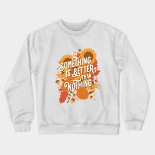 Something is Better than Nothing Crewneck Sweatshirt